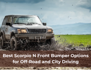 Best Scorpio N Front Bumper Options for Off-Road and City Driving